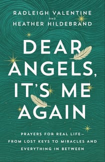 Dear Angels, It's Me Again - Prayers for Real Life--from Lost Keys to Miracles and Everything in Between