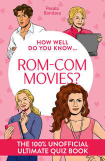 How Well Do You Know … Rom-Com Movies? - The ultimate (unofficial) quiz book