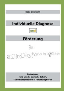 Individuelle Diagnose und Förderung bei Rechtschreibschwierigkeiten - Basiswissen rund um die deutsche Schrift, Schriftspracherwerb & Förderdiagnostik
