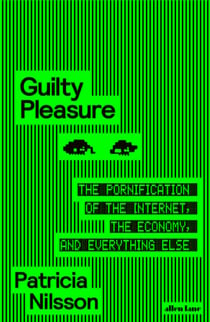 Guilty Pleasure - The Pornification of the Internet, the Economy, and Everything Else