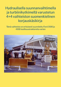 Hydraulisella suunnanvaihtimella  ja turbiinikytkimellä varustetun  4+4 vaihteiston suomenkielinen  korjauskäsikirja - Tämä vaihteisto on erityisesti suunniteltu Ford 3500 ja 4500 teollisuustraktoreita varten