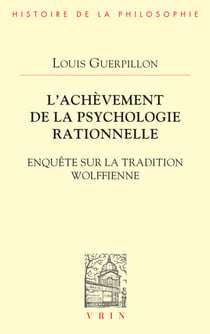 L'achèvement de la psychologie rationnelle - Enquête sur la tradition wolffienne
