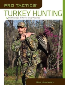 Pro Tactics™: Turkey Hunting - Use the Secrets of the Pros to Bag More Birds