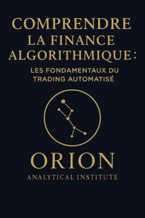 Comprendre la Finance Algorithmique : Les Fondamentaux du Trading Automatisé - Comprendre la Finance Algorithmique : Les Fondamentaux du Trading Automatisé, #1