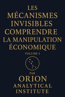 Les Mécanismes Invisibles : Comprendre la Manipulation Économique - Les Mécanismes Invisibles : Comprendre la Manipulation Économique, #1