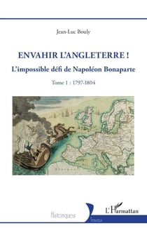 Envahir l’Angleterre ! - L’impossible défi de Napoléon Bonaparte - Tome 1 : 1797-1804
