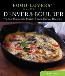 Food Lovers' Guide to® Denver & Boulder - The Best Restaurants, Markets & Local Culinary Offerings