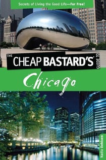 Cheap Bastard's™ Guide to Chicago - Secrets of Living the Good Life--For Free!