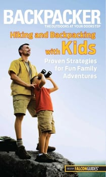 Backpacker Magazine's Hiking and Backpacking with Kids - Proven Strategies For Fun Family Adventures