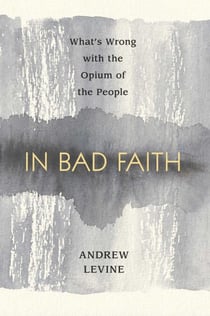 In Bad Faith - What's Wrong With The Opium Of The People