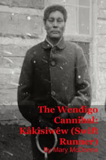 The Wendigo Cannibal: Kâkîsiwêw (Swift Runner)