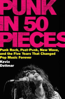 Punk in 50 Pieces - Punk Rock, Post-Punk, New Wave, and the Five Years That Changed Pop Music Forever