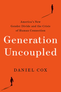 Generation Uncoupled - America's New Gender Divide and the Crisis of Human Connection