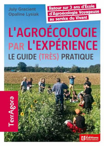 L'agroécologie par l'expérience - Le guide (très) pratique