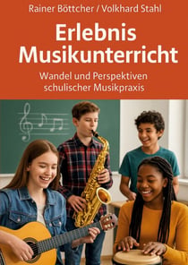 Erlebnis Musikunterricht - Wandel und Perspektiven schulischer Musikpraxis