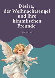 Desira, der Weihnachtsengel und ihre himmlischen Freunde - Adventsgeschichten für Kinder