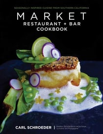 Market Restaurant + Bar Cookbook - Seasonally Inspired Cuisine from Southern California