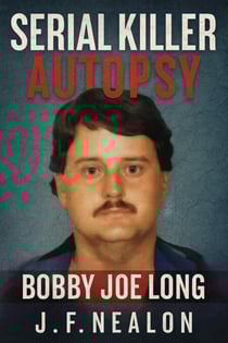 Serial Killer Autopsy: Bobby Joe Long - Serial Killer Autopsy, #38