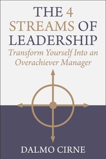 The 4 Streams of Leadership - Transform Yourself Into an Overachiever Manager