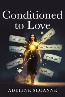 Conditioned to Love: Breaking Free from the Love That Requires You to Disappear