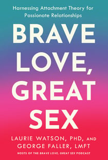 Brave Love, Great Sex - Harnessing Attachment Theory for Passionate Relationships