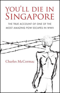 You'll Die in Singapore - The True Account of One of the Most Amazing POW Escapes in WWII