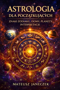 Astrologia dla Początkujących – Znaki Zodiaku, Domy, Planety, Interpretacje - Astrology for Beginners – Zodiac Signs, Houses, Planets, Interpretations