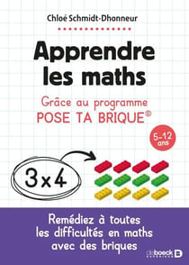 Apprendre les maths - Grâce au programme Pose ta brique - 5-12 ans