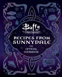 Buffy the Vampire Slayer: Recipes from Sunnydale: The Official Cookbook - Sink Your Teeth Into the Hellmouth's Tastiest Bites