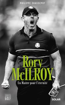 Rory McIlroy. Un Maître pour l'éternité
