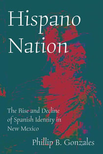 Hispano Nation - The Rise and Decline of Spanish Identity in New Mexico