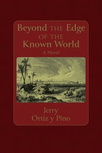 Beyond the Edge of the Known World - A Novel