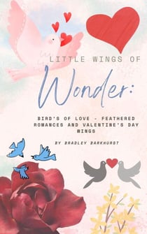 Little Wings of Wonder: Birds of Love - Feathered Romances and Valentine's Day Wings - Little Wings of Wonder