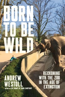 Born to Be Wild - Reckoning with the Zoo in the Age of Extinction