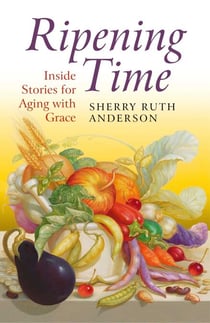 Ripening Time - Inside Stories for Aging with Grace