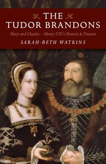 The Tudor Brandons - Mary And Charles - Henry Viii'S Nearest & Dearest