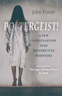 Poltergeist! A New Investigation Into Destructive Haunting - Including "The Cage - Witches Prison" St Osyth