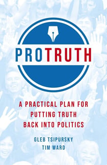 Pro Truth - A Practical Plan for Putting Truth Back Into Politics