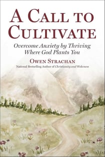 Call to Cultivate - Overcome Anxiety by Thriving Where God Plants You