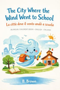 The City Where the Wind Went to School / La città dove il vento andò a scuola - bilingual children's book English - Italiano