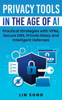 Privacy Tools in the Age of AI: Practical Strategies with VPNs, Secure DNS, Private Relay and Intelligent Defenses - Build Your Own VPN