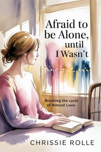 Afraid to be Alone, Until I Wasn't: Breaking the Cycle of Almost Love