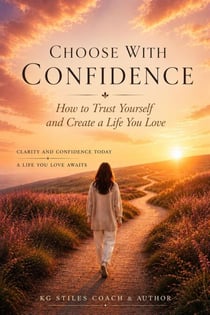 Choose With Confidence: How to Trust Yourself and Create a Life You Love - How to Be Happy & Successful