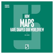 How Maps Have Shaped Our Worldview