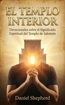 El Templo Interior: Devocionales sobre el Significado Espiritual del Templo de Salomón