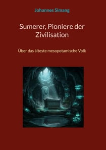 Sumerer, Pioniere der Zivilisation - Über das älteste mesopotamische Volk