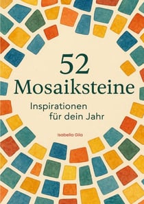 52 Mosaiksteine - Inspirationen für dein Jahr