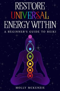 Restore Universal Energy Within: A Beginner's Guide to Reiki