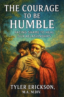 The Courage to Be Humble: Facing Shame to Heal Our Relationships