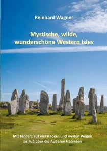 Mystische, wilde, wunderschöne Western Isles - Mit Fähren, auf vier Rädern und weiten Wegen zu Fuß über die Äußeren Hebriden